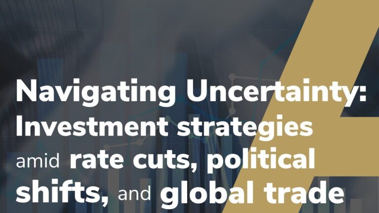 NAVIGATING UNCERTAINTY: Investment Strategies Amid Rate Cuts, Political Shifts, and Global Trade