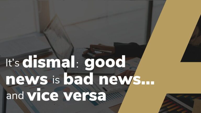 It’s dismal: good news is bad news … and vice versa