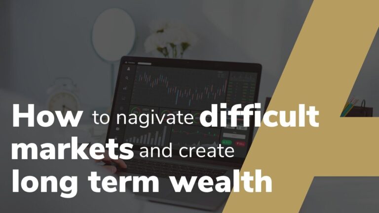 How to navigate difficult markets and create long term wealth