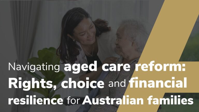 Navigating Aged Care Reform: Rights, Choice And Financial Resilience For Australian Families