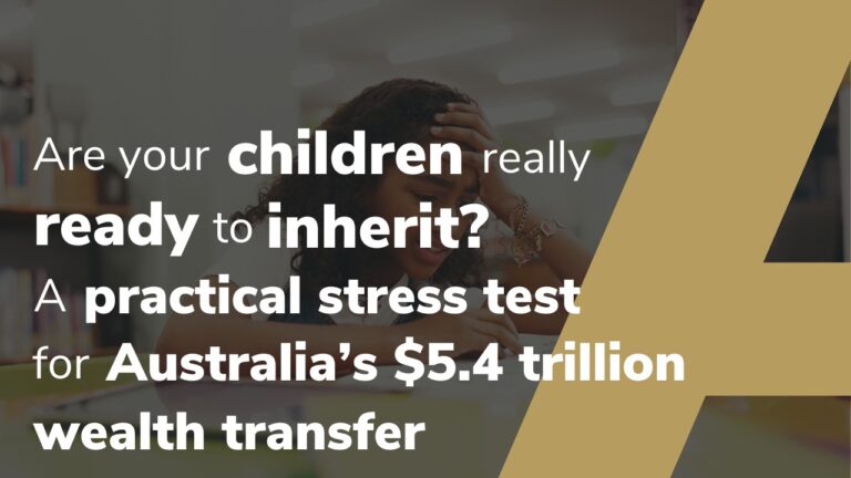 Are Your Children Really Ready To Inherit? A Practical Stress Test For Australia’s $5.4 Trillion Wealth Transfer
