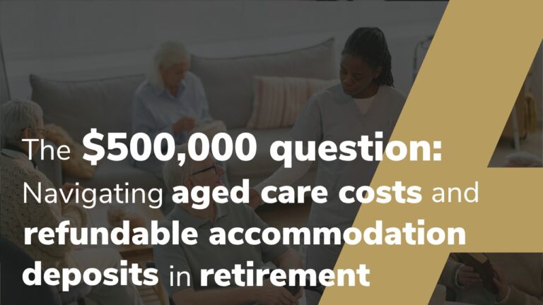The $500,000 Question: Navigating Aged Care Costs And Refundable Accommodation Deposits In Retirement