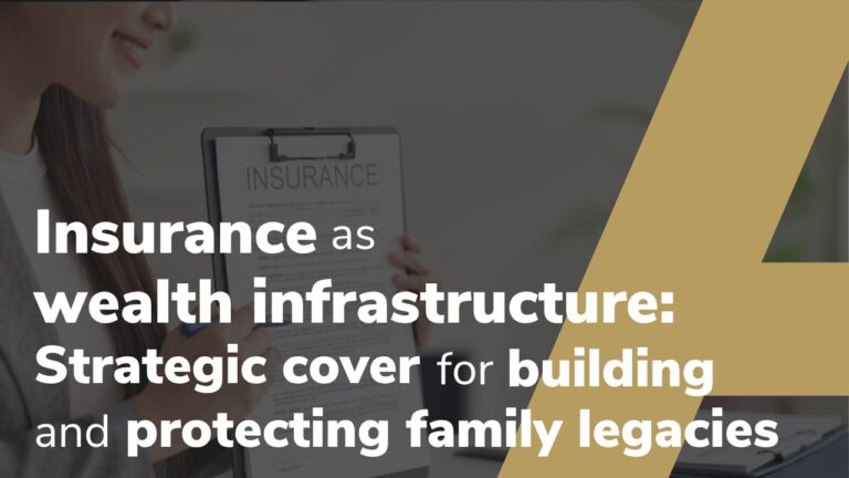 Insurance As Wealth Infrastructure: Strategic Cover For Building And Protecting Family Legacies