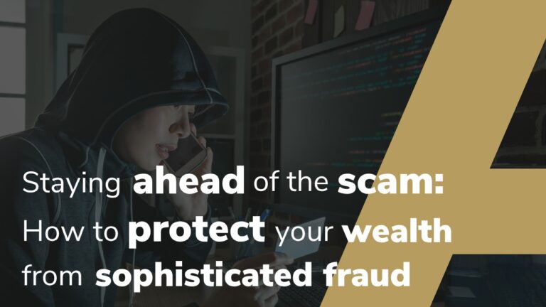 Staying Ahead Of The Scam: How To Protect Your Wealth From Sophisticated Fraud