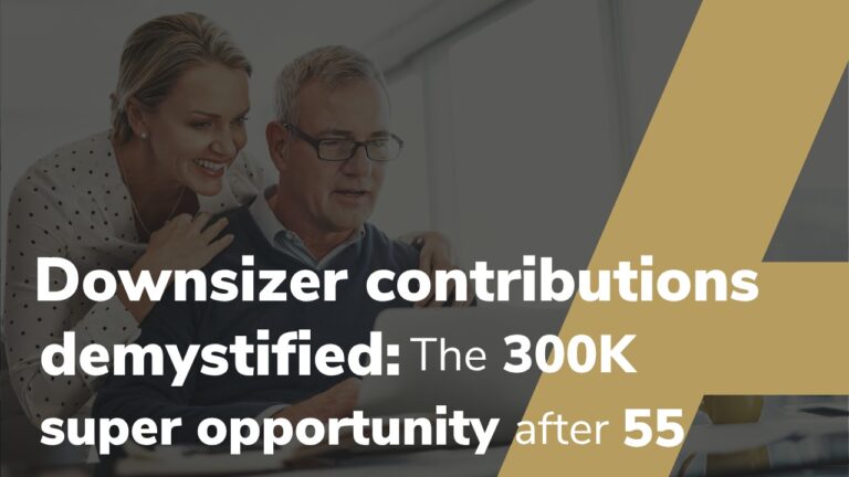 Downsizer Contributions Demystified: The $300k Super Opportunity After 55