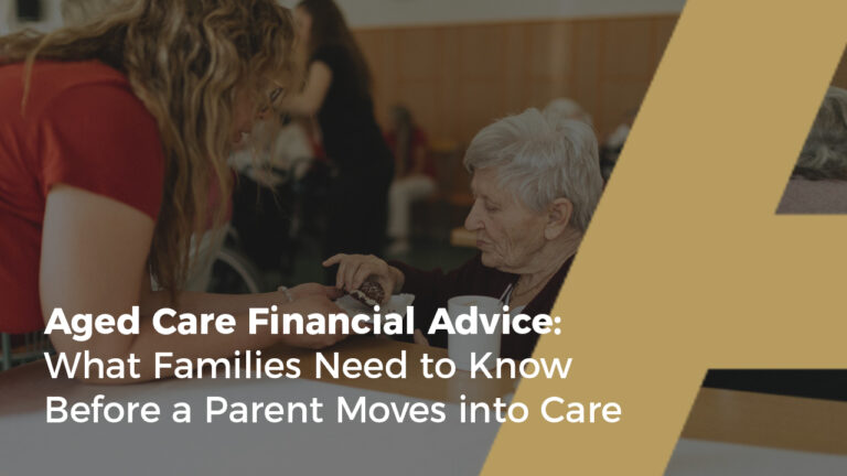 Aged Care Financial Advice: What Families Need to Know Before a Parent Moves into Care
